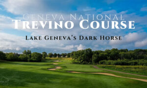 The Trevino Course at Geneva National: Lake Geneva’s Dark Horse