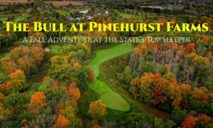 The Bull at Pinehurst Farms A Fall Adventure at the State’s Top Sleeper